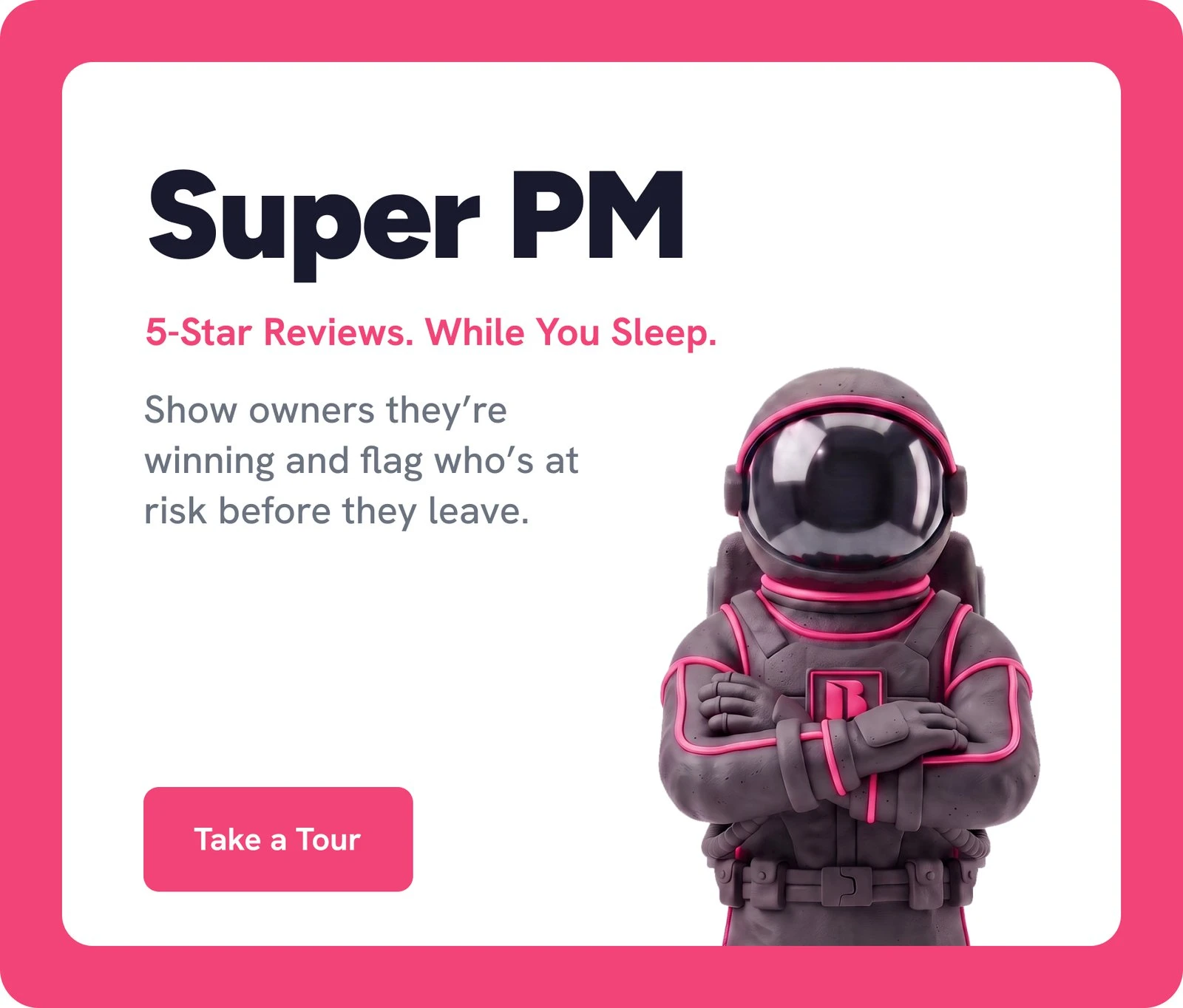 Super PM card: 5-star reviews while you sleep - show owners they’re winning and flag who’s at risk before they leave